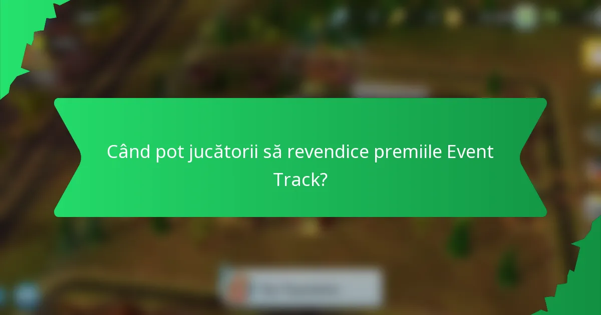 Când pot jucătorii să revendice premiile Event Track?