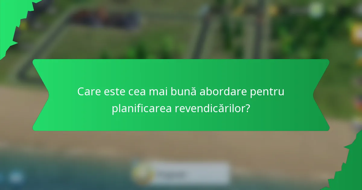 Care este cea mai bună abordare pentru planificarea revendicărilor?
