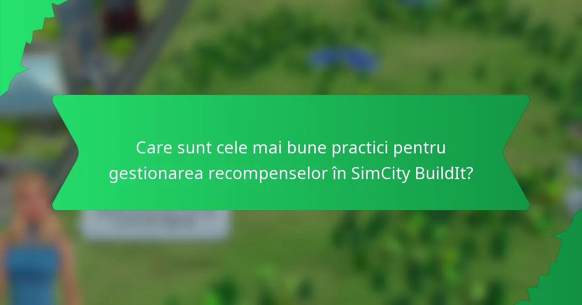 Care sunt cele mai bune practici pentru gestionarea recompenselor în SimCity BuildIt?