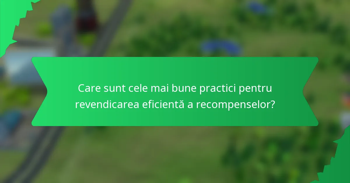 Care sunt cele mai bune practici pentru revendicarea eficientă a recompenselor?
