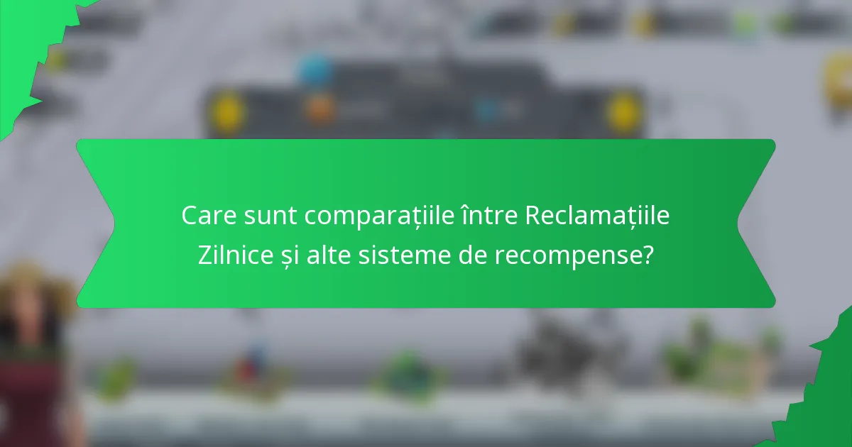 Care sunt comparațiile între Reclamațiile Zilnice și alte sisteme de recompense?