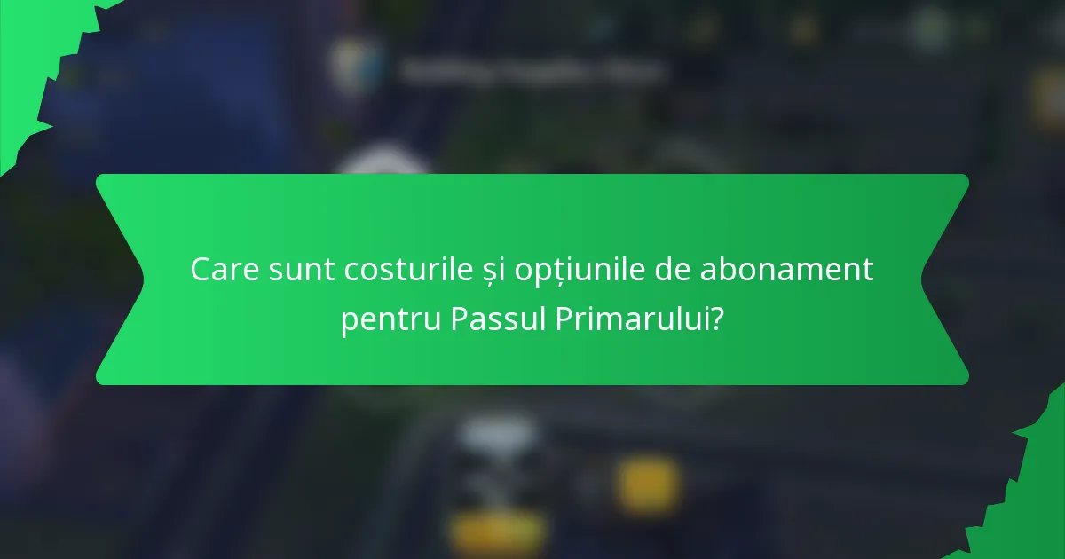 Care sunt costurile și opțiunile de abonament pentru Passul Primarului?