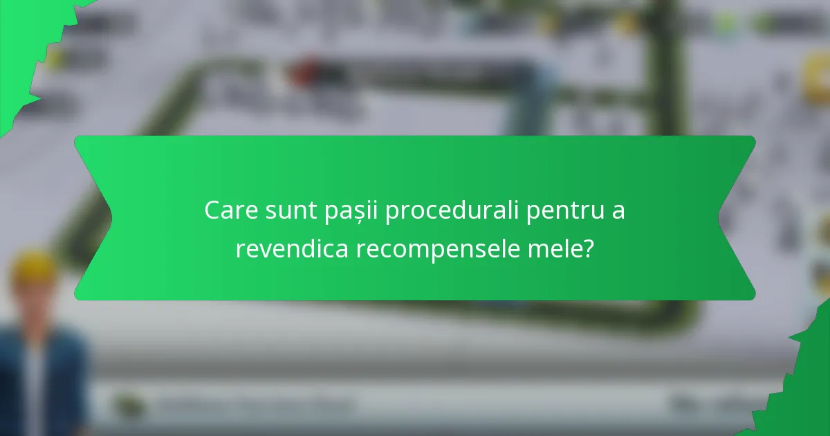 Care sunt pașii procedurali pentru a revendica recompensele mele?