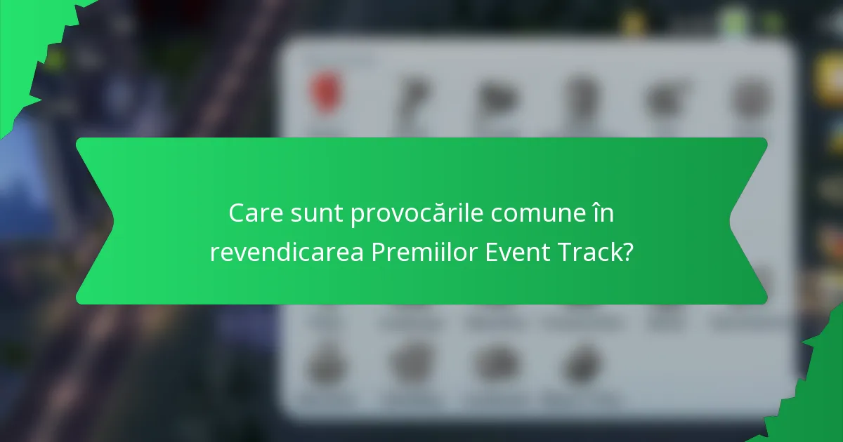 Care sunt provocările comune în revendicarea Premiilor Event Track?