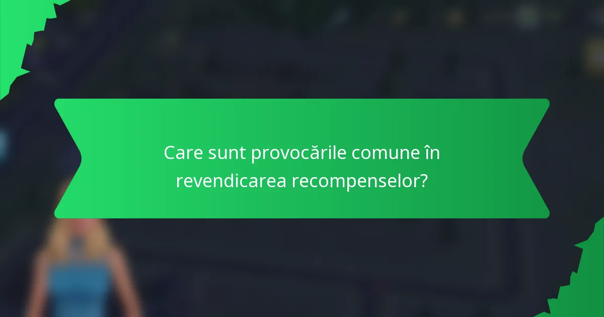Care sunt provocările comune în revendicarea recompenselor?