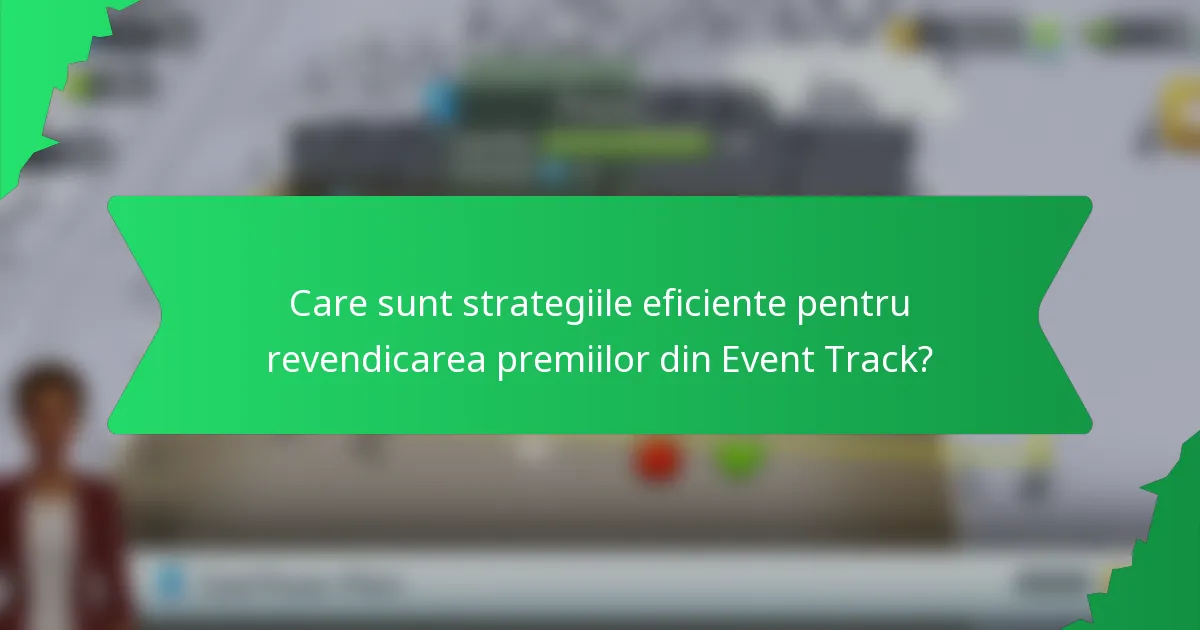 Care sunt strategiile eficiente pentru revendicarea premiilor din Event Track?