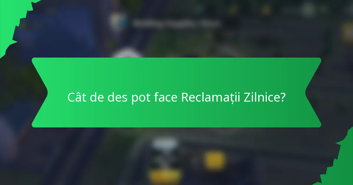 Cât de des pot face Reclamații Zilnice?