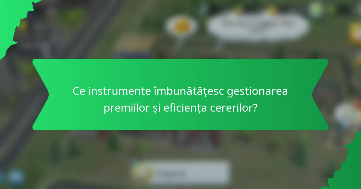 Ce instrumente îmbunătățesc gestionarea premiilor și eficiența cererilor?