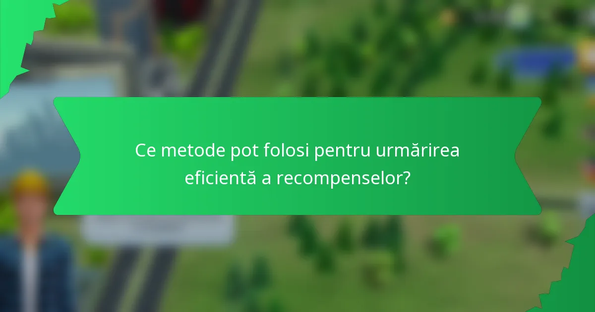 Ce metode pot folosi pentru urmărirea eficientă a recompenselor?