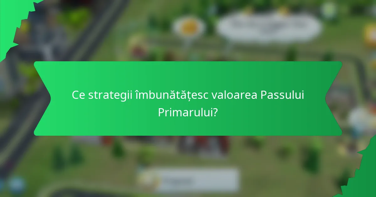 Ce strategii îmbunătățesc valoarea Passului Primarului?