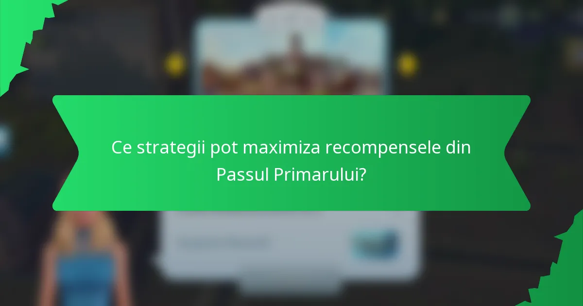 Ce strategii pot maximiza recompensele din Passul Primarului?