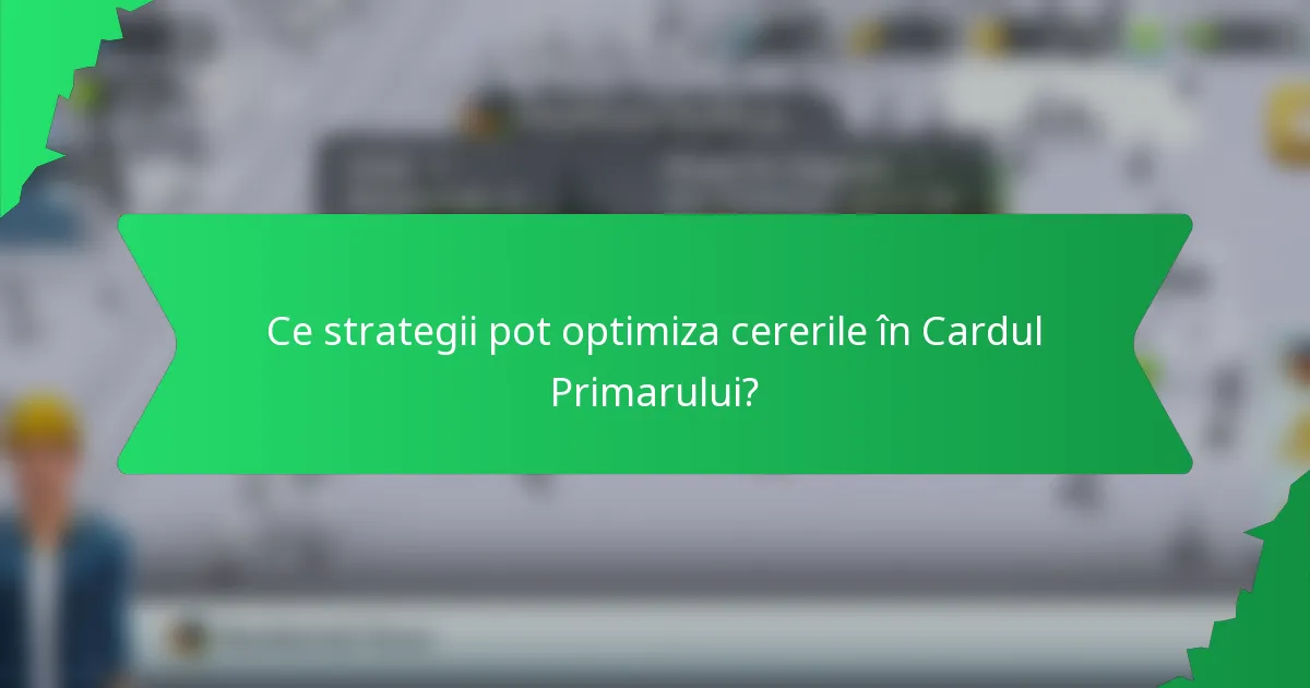 Ce strategii pot optimiza cererile în Cardul Primarului?