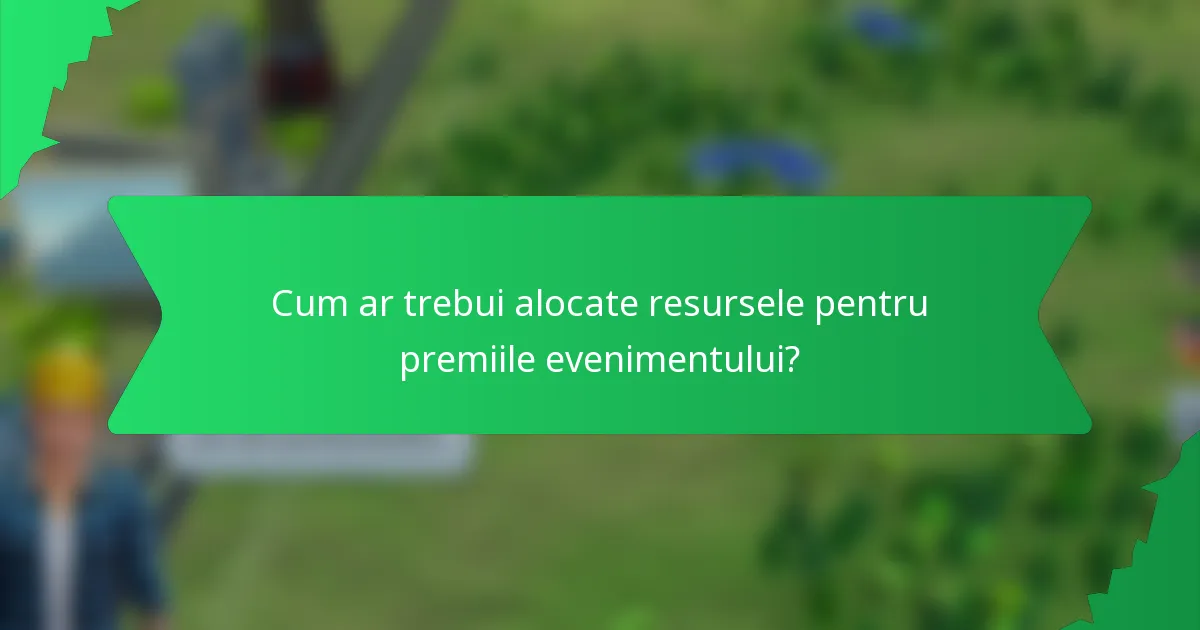 Cum ar trebui alocate resursele pentru premiile evenimentului?