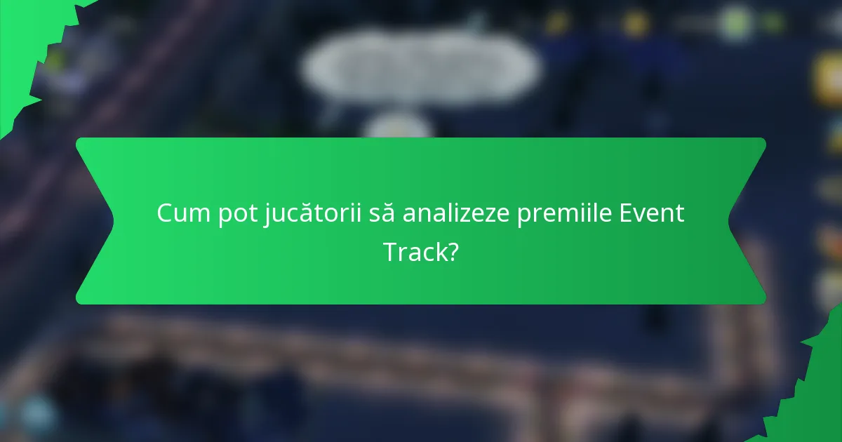 Cum pot jucătorii să analizeze premiile Event Track?