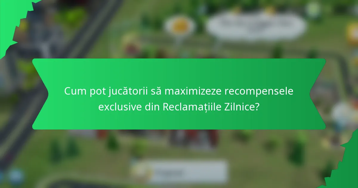Cum pot jucătorii să maximizeze recompensele exclusive din Reclamațiile Zilnice?
