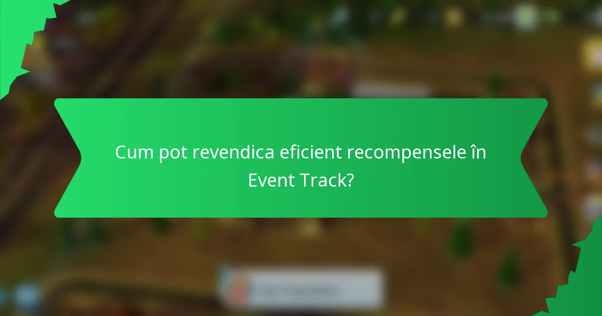 Cum pot revendica eficient recompensele în Event Track?