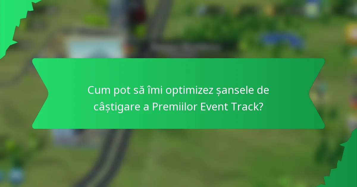 Cum pot să îmi optimizez șansele de câștigare a Premiilor Event Track?