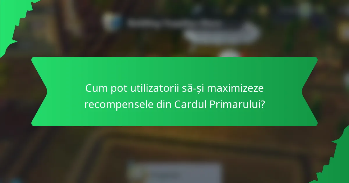 Cum pot utilizatorii să-și maximizeze recompensele din Cardul Primarului?
