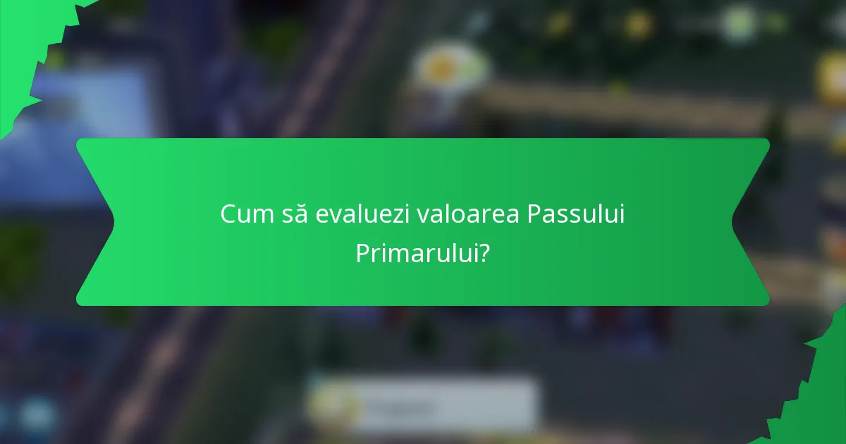 Cum să evaluezi valoarea Passului Primarului?