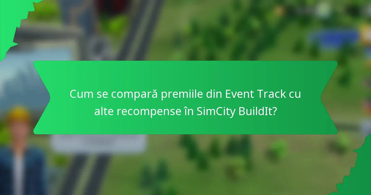 Cum se compară premiile din Event Track cu alte recompense în SimCity BuildIt?