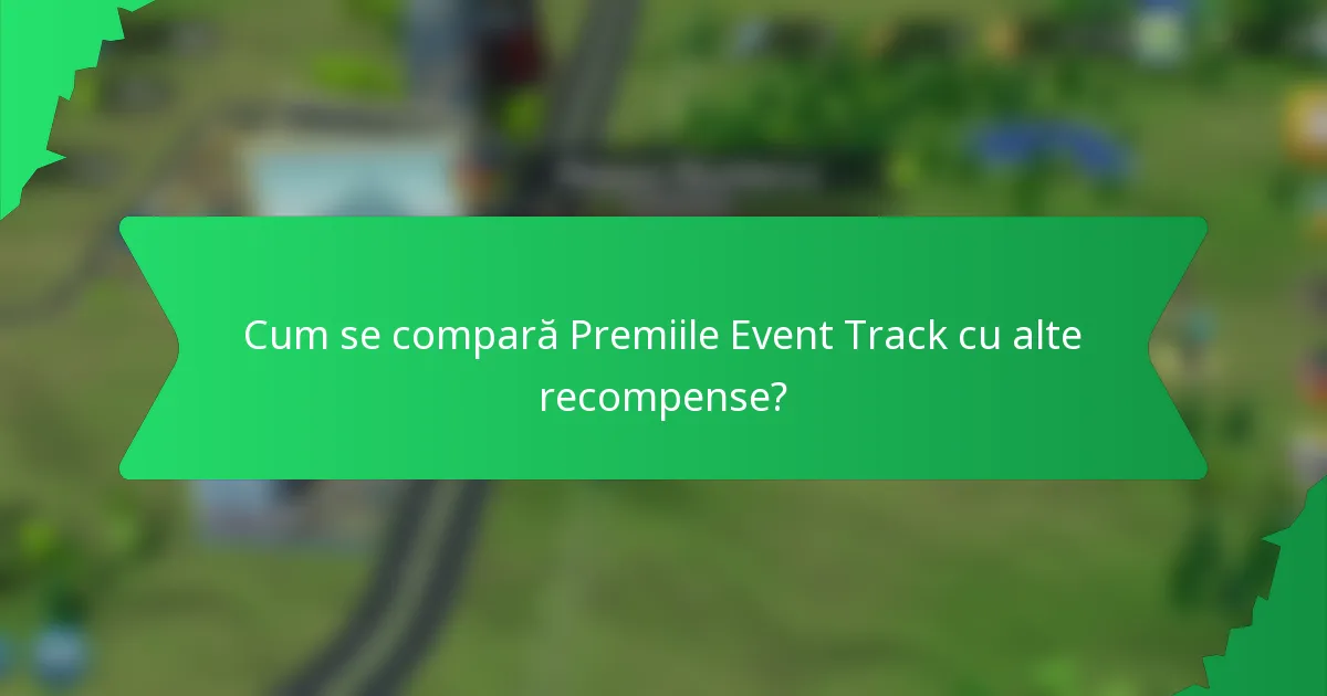 Cum se compară Premiile Event Track cu alte recompense?