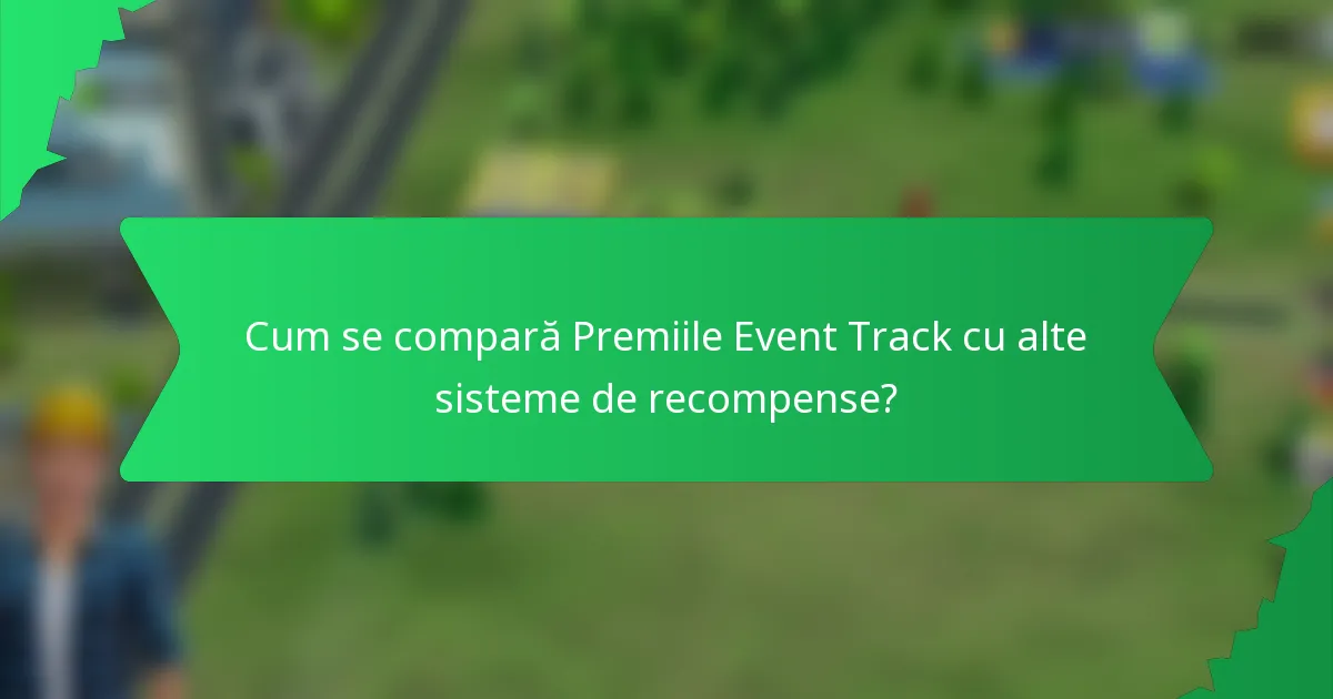 Cum se compară Premiile Event Track cu alte sisteme de recompense?