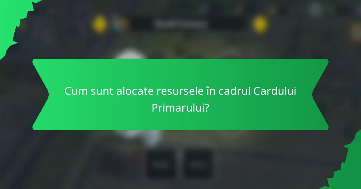 Cum sunt alocate resursele în cadrul Cardului Primarului?